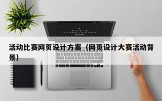 永州活动比赛网页设计方案（网页设计大赛活动背景）